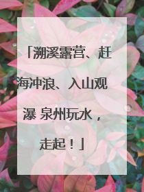 溯溪露营、赶海冲浪、入山观瀑 泉州玩水，走起！