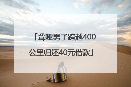 聋哑男子跨越400公里归还40元借款