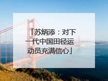 苏炳添：对下一代中国田径运动员充满信心