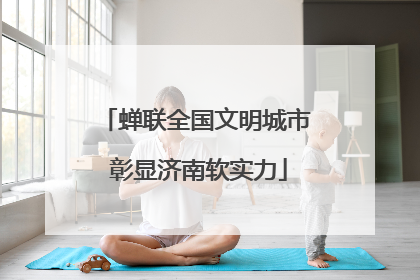 蝉联全国文明城市 彰显济南软实力