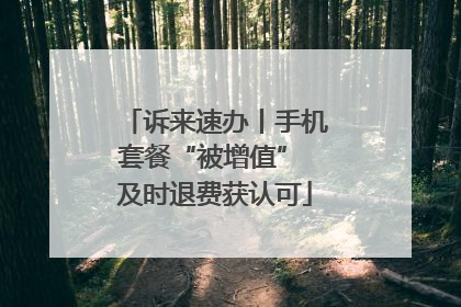 诉来速办丨手机套餐“被增值” 及时退费获认可