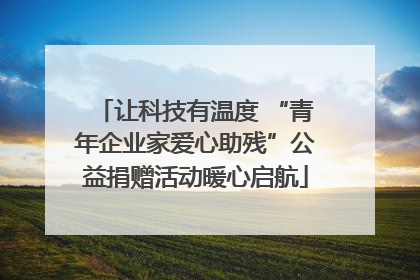 让科技有温度 “青年企业家爱心助残”公益捐赠活动暖心启航