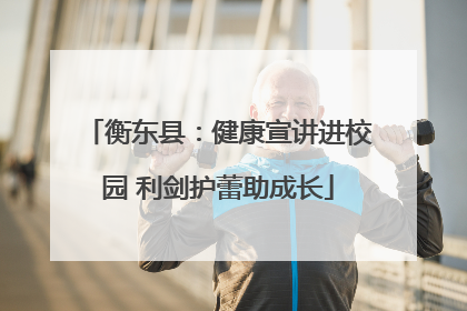 衡东县：健康宣讲进校园 利剑护蕾助成长