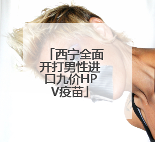 西宁全面开打男性进口九价HPV疫苗