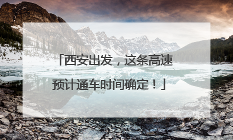 西安出发，这条高速预计通车时间确定！