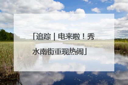 追踪｜电来啦！秀水南街重现热闹