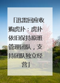 迅雷回应收购虎扑：虎扑依旧保持原班管理团队，支持团队独立经营