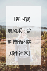 迎国赛 展风采：高超技能闪耀郑州社区