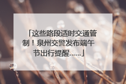 这些路段适时交通管制！泉州交警发布端午节出行提醒……