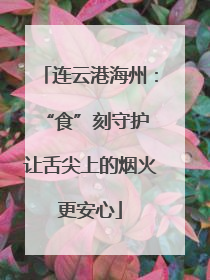 连云港海州：“食”刻守护 让舌尖上的烟火更安心