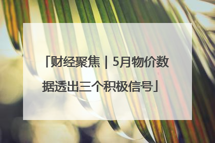 财经聚焦｜5月物价数据透出三个积极信号
