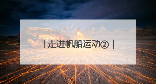 走进帆船运动②｜从起源到入奥，帆船运动的百年历史