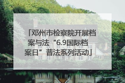 邓州市检察院开展档案与法“6.9国际档案日”普法系列活动