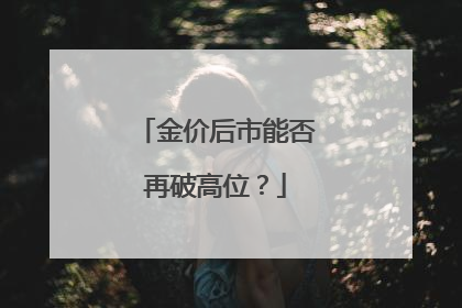 金价后市能否再破高位？