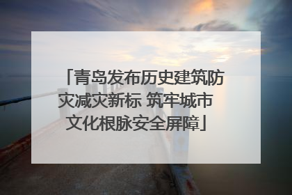 青岛发布历史建筑防灾减灾新标 筑牢城市文化根脉安全屏障