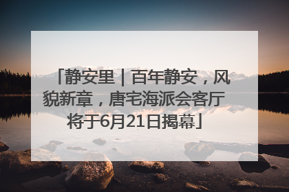 静安里｜百年静安，风貌新章，唐宅海派会客厅将于6月21日揭幕