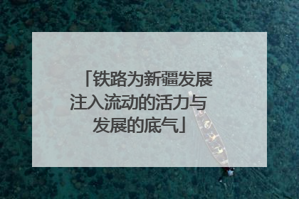 铁路为新疆发展注入流动的活力与发展的底气