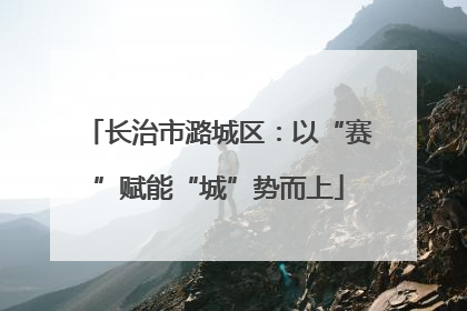 长治市潞城区：以“赛”赋能“城”势而上