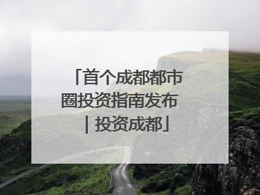 首个成都都市圈投资指南发布｜投资成都