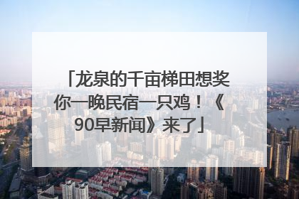 龙泉的千亩梯田想奖你一晚民宿一只鸡！《90早新闻》来了