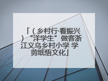 （乡村行·看振兴）“洋学生”做客浙江义乌乡村小学 学剪纸悟文化