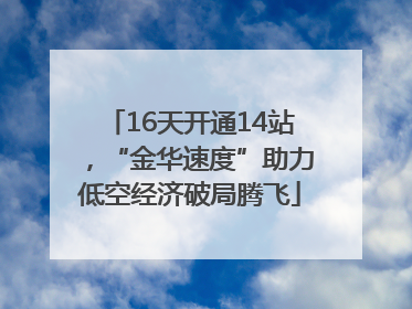 16天开通14站，“金华速度”助力低空经济破局腾飞