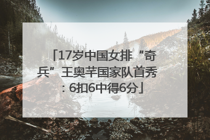 17岁中国女排“奇兵”王奥芊国家队首秀：6扣6中得6分