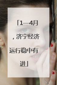1—4月，济宁经济运行稳中有进