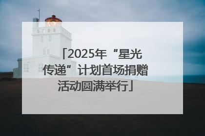 2025年“星光传递”计划首场捐赠活动圆满举行