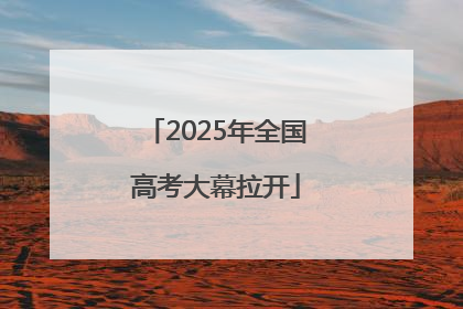 2025年全国高考大幕拉开