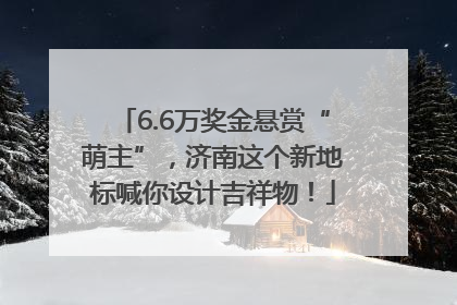 6.6万奖金悬赏“萌主”，济南这个新地标喊你设计吉祥物！