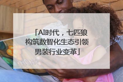 AI时代，七匹狼构筑数智化生态引领男装行业变革